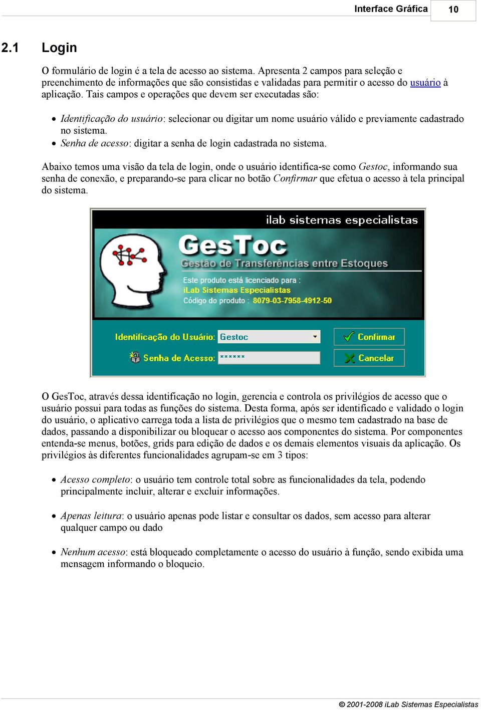 Tais campos e operações que devem ser executadas são: Identificação do usuário: selecionar ou digitar um nome usuário válido e previamente cadastrado no sistema.