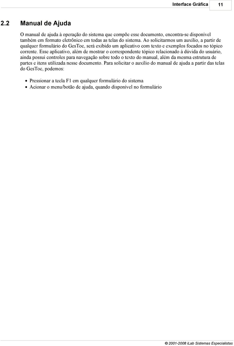 Esse aplicativo, além de mostrar o correspondente tópico relacionado à dúvida do usuário, ainda possui controles para navegação sobre todo o texto do manual, além da mesma estrutura de partes