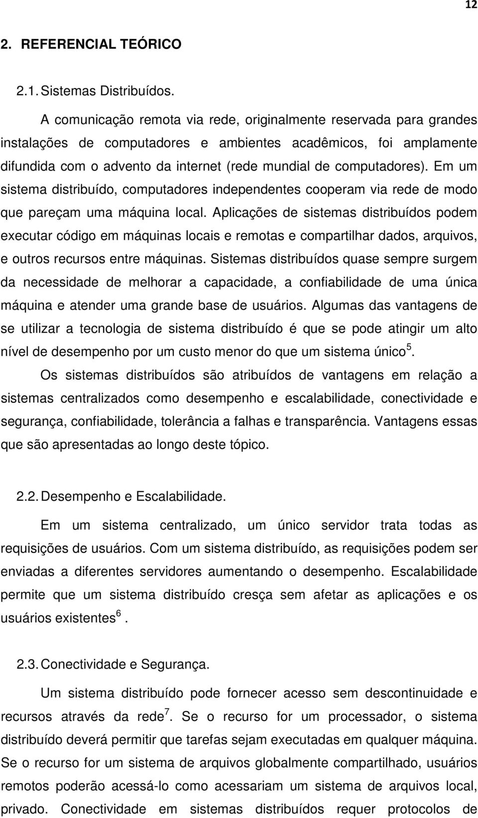 computadores). Em um sistema distribuído, computadores independentes cooperam via rede de modo que pareçam uma máquina local.