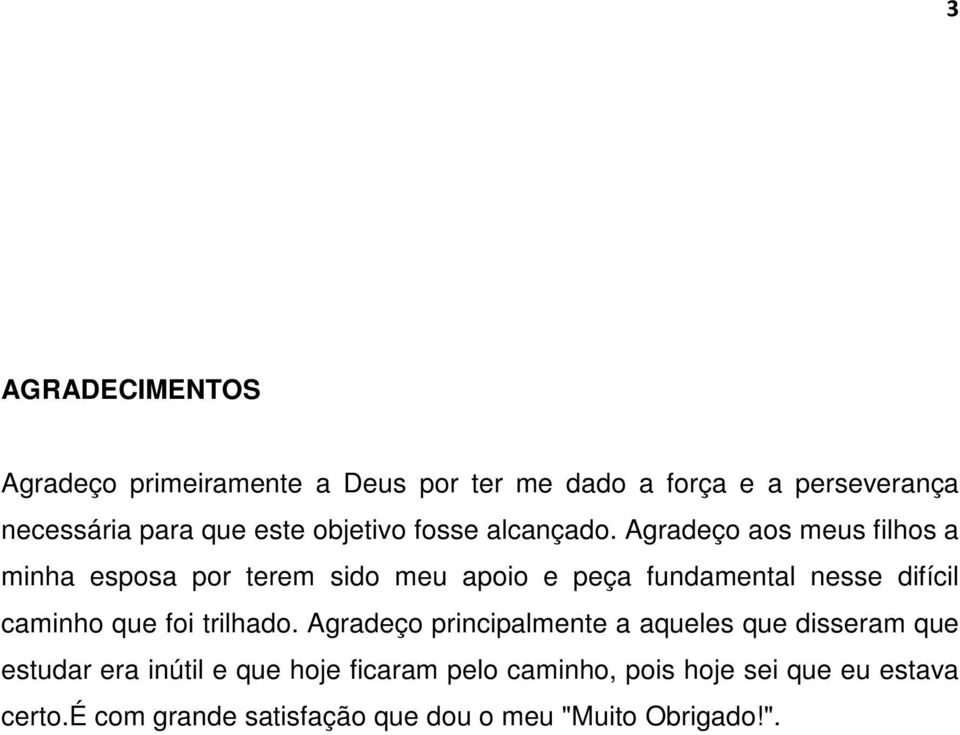 Agradeço aos meus filhos a minha esposa por terem sido meu apoio e peça fundamental nesse difícil caminho que foi