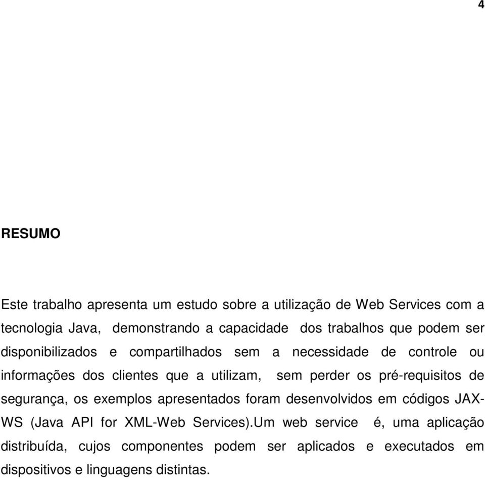 sem perder os pré-requisitos de segurança, os exemplos apresentados foram desenvolvidos em códigos JAX- WS (Java API for XML-Web