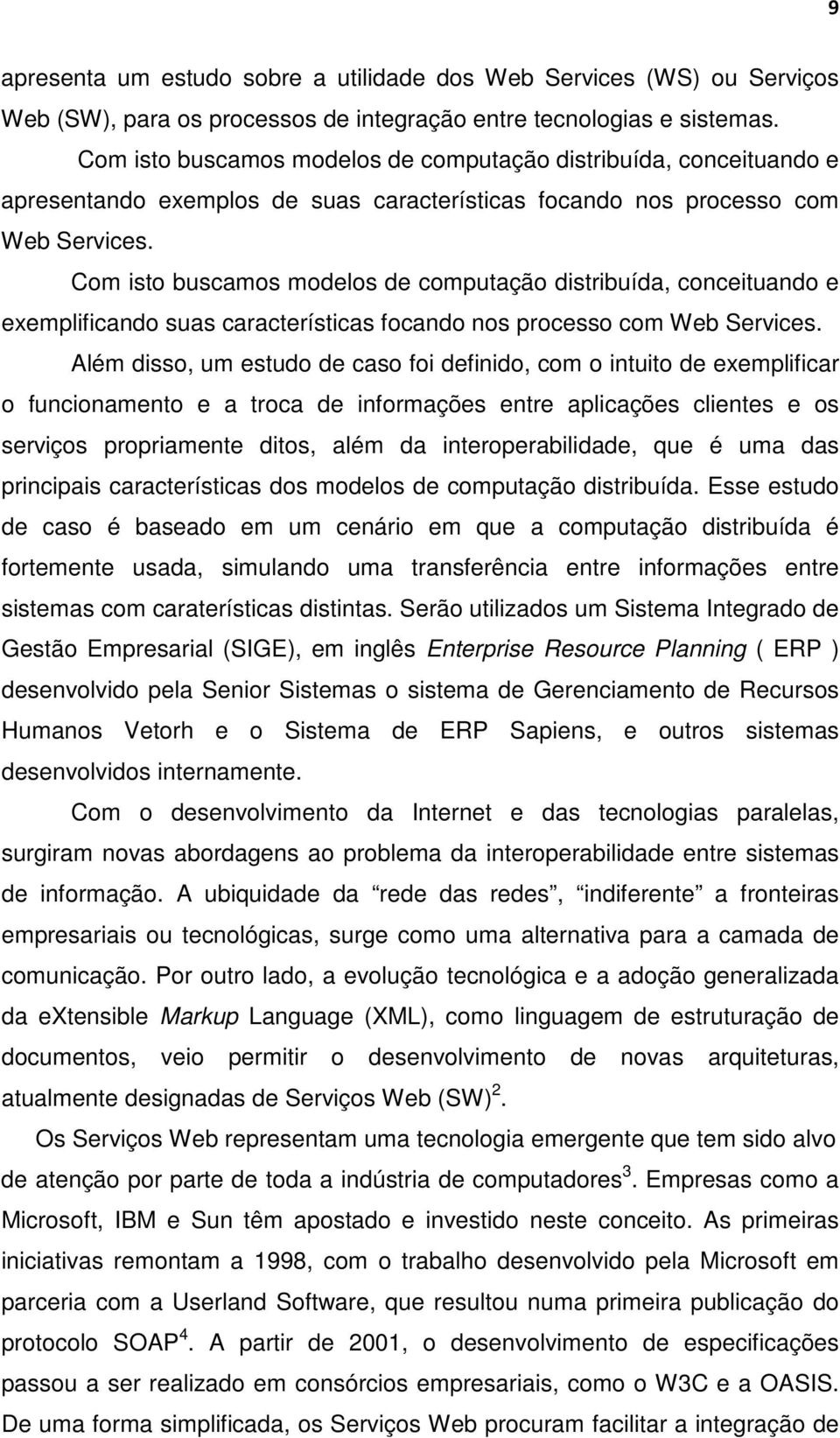 Com isto buscamos modelos de computação distribuída, conceituando e exemplificando suas características focando nos processo com Web Services.