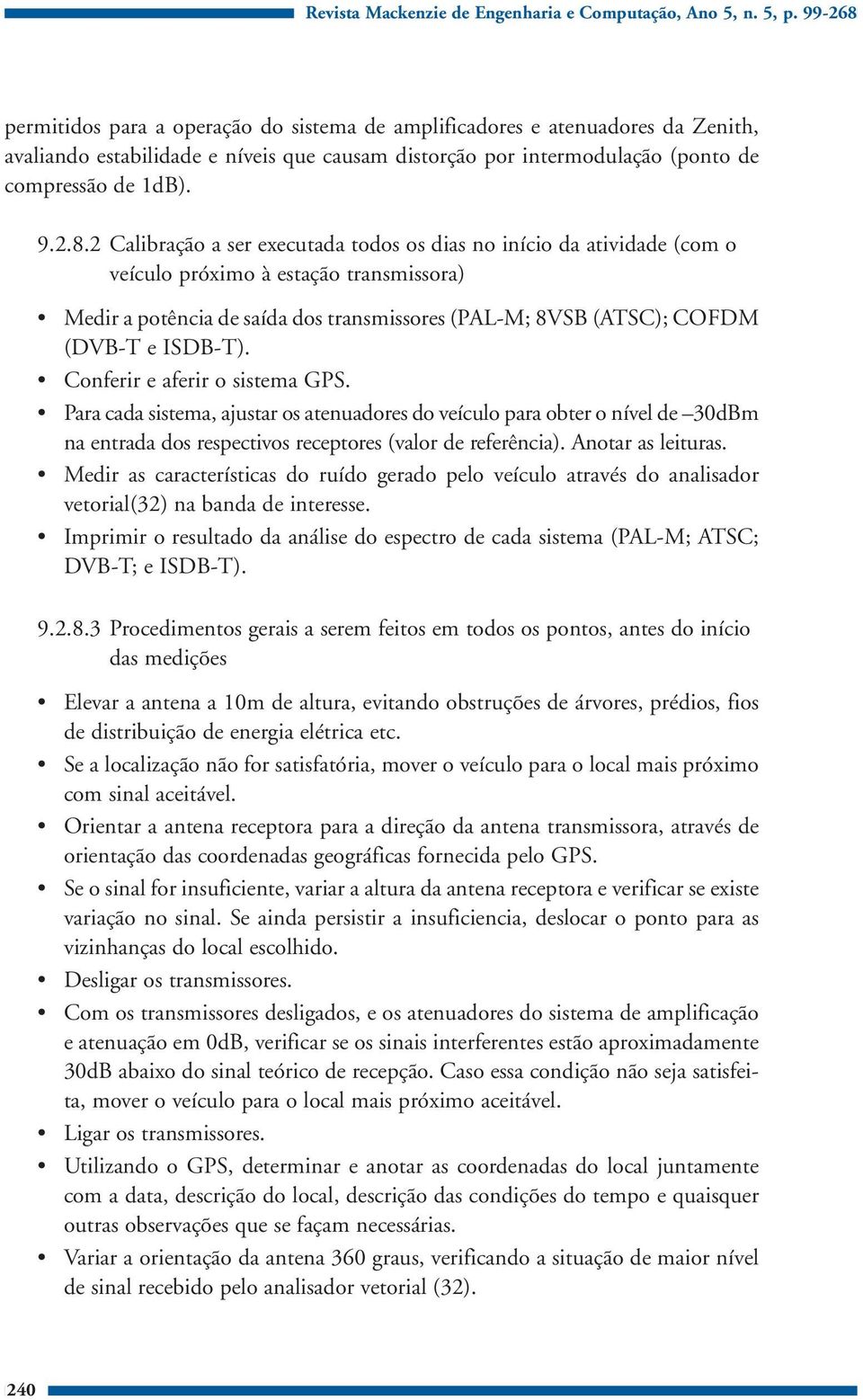 permitidos para a operação do sistema de amplificadores e atenuadores da Zenith, avaliando estabilidade e níveis que causam distorção por intermodulação (ponto de compressão de 1dB). 9.2.8.