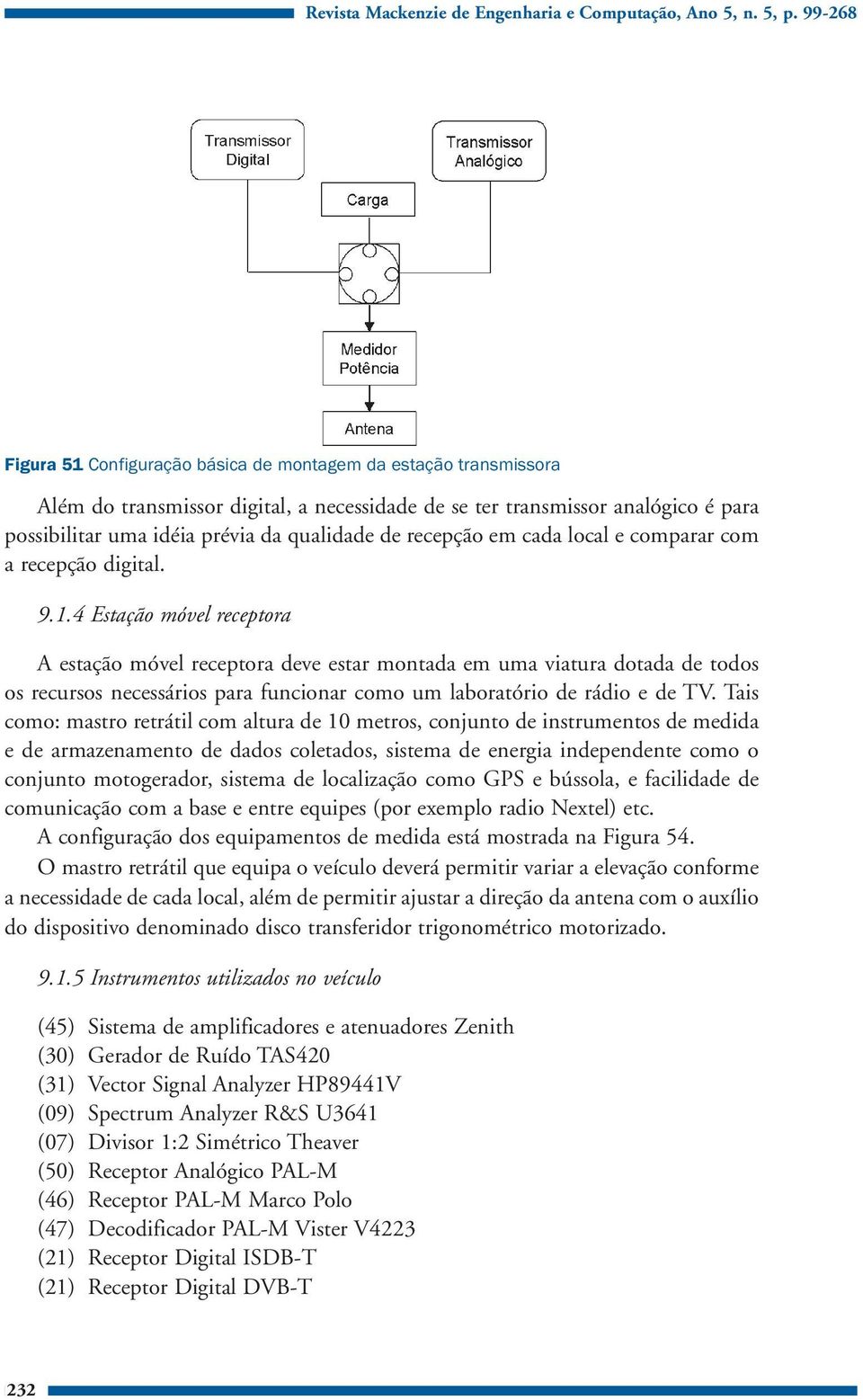 de recepção em cada local e comparar com a recepção digital. 9.1.