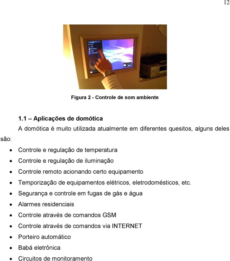 temperatura Controle e regulação de iluminação Controle remoto acionando certo equipamento Temporização de equipamentos elétricos,