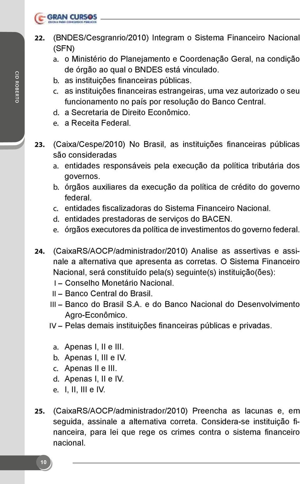 e. a Receita Federal. 23. (Caixa/Cespe/2010) No Brasil, as instituições financeiras públicas são consideradas a. entidades responsáveis pela execução da política tributária dos governos. b.