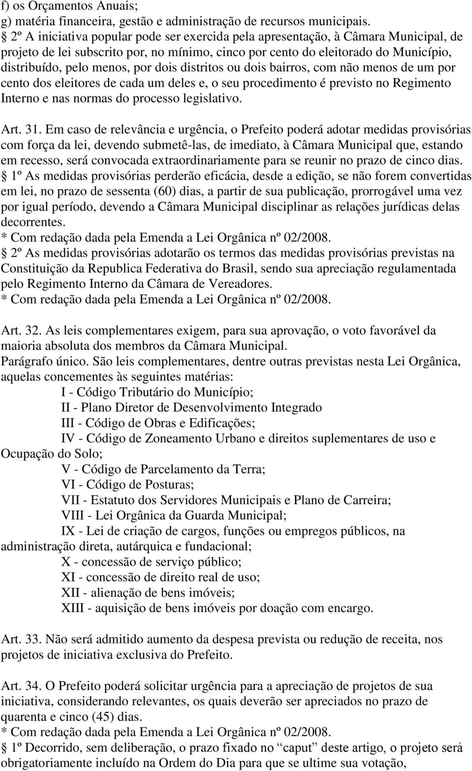 dois distritos ou dois bairros, com não menos de um por cento dos eleitores de cada um deles e, o seu procedimento é previsto no Regimento Interno e nas normas do processo legislativo. Art. 31.