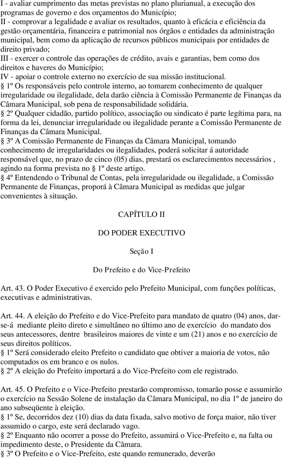 direito privado; III - exercer o controle das operações de crédito, avais e garantias, bem como dos direitos e haveres do Município; IV - apoiar o controle externo no exercício de sua missão