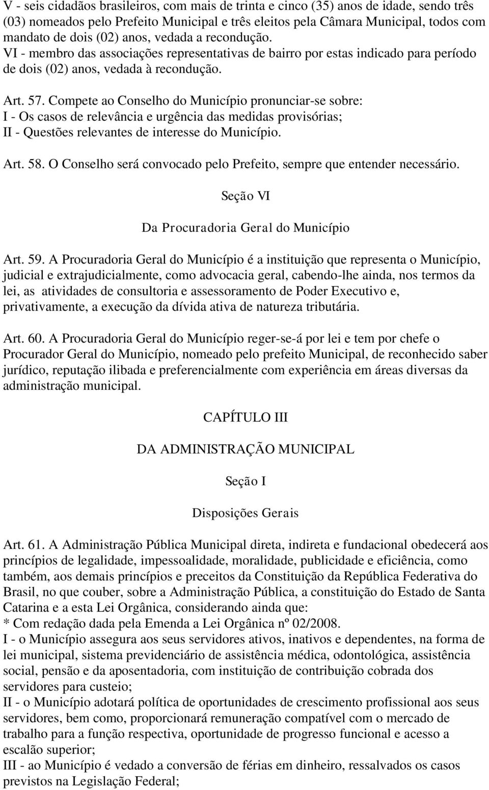 Compete ao Conselho do Município pronunciar-se sobre: I - Os casos de relevância e urgência das medidas provisórias; II - Questões relevantes de interesse do Município. Art. 58.