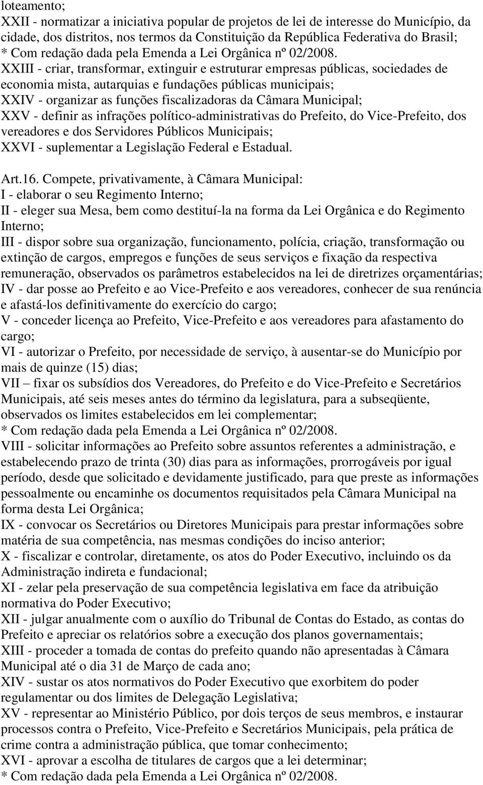 definir as infrações político-administrativas do Prefeito, do Vice-Prefeito, dos vereadores e dos Servidores Públicos Municipais; XXVI - suplementar a Legislação Federal e Estadual. Art.16.