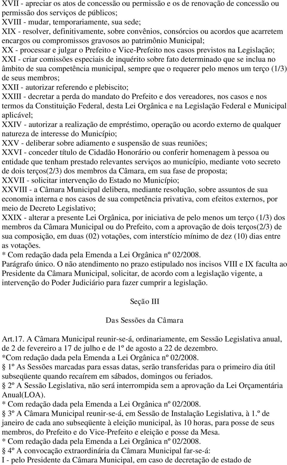 XXI - criar comissões especiais de inquérito sobre fato determinado que se inclua no âmbito de sua competência municipal, sempre que o requerer pelo menos um terço (1/3) de seus membros; XXII -