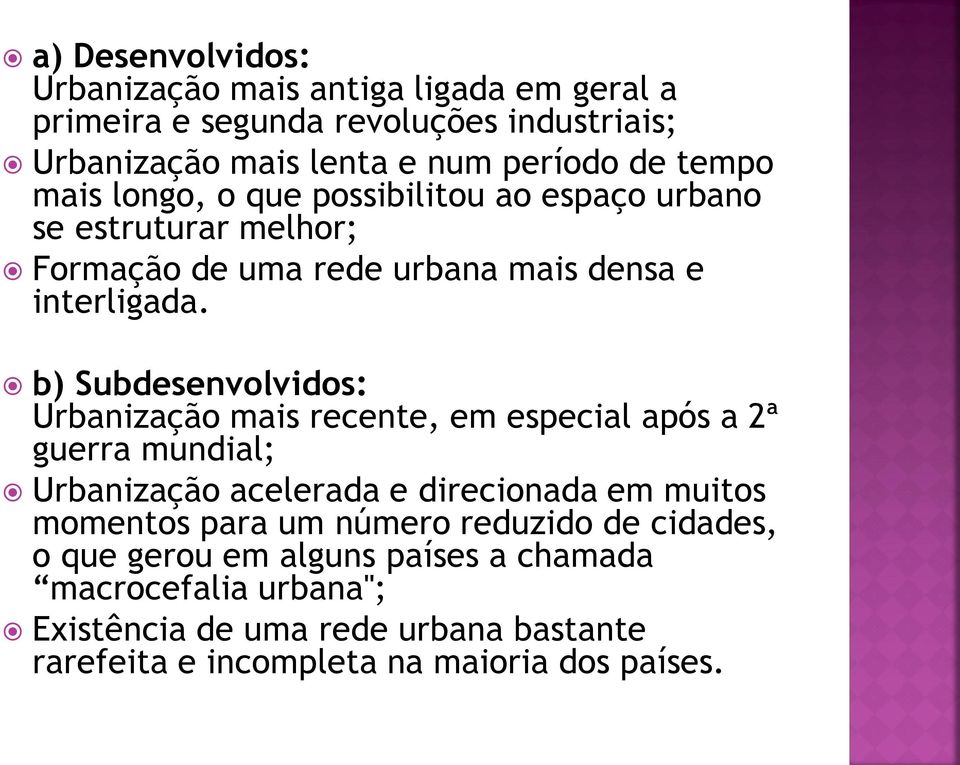 b) Subdesenvolvidos: Urbanização mais recente, em especial após a 2ª guerra mundial; Urbanização acelerada e direcionada em muitos momentos para um