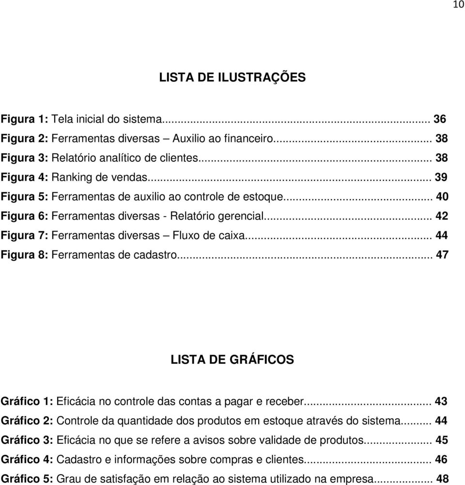 .. 44 Figura 8: Ferramentas de cadastro... 47 LISTA DE GRÁFICOS Gráfico 1: Eficácia no controle das contas a pagar e receber.