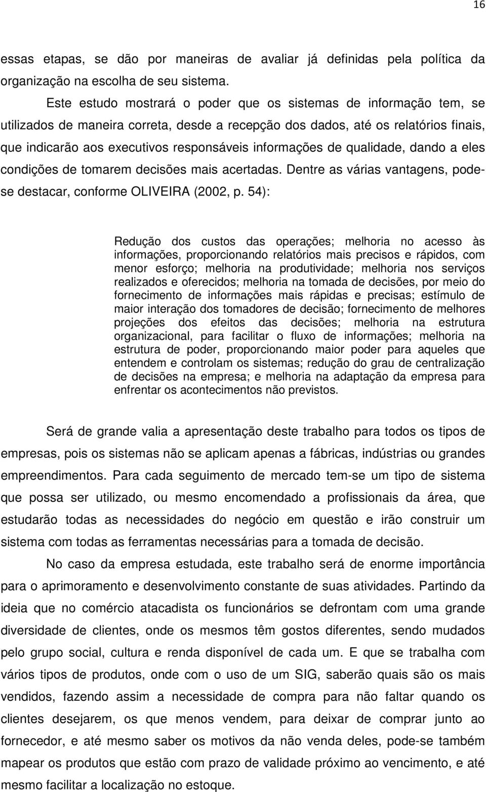 informações de qualidade, dando a eles condições de tomarem decisões mais acertadas. Dentre as várias vantagens, podese destacar, conforme OLIVEIRA (2002, p.