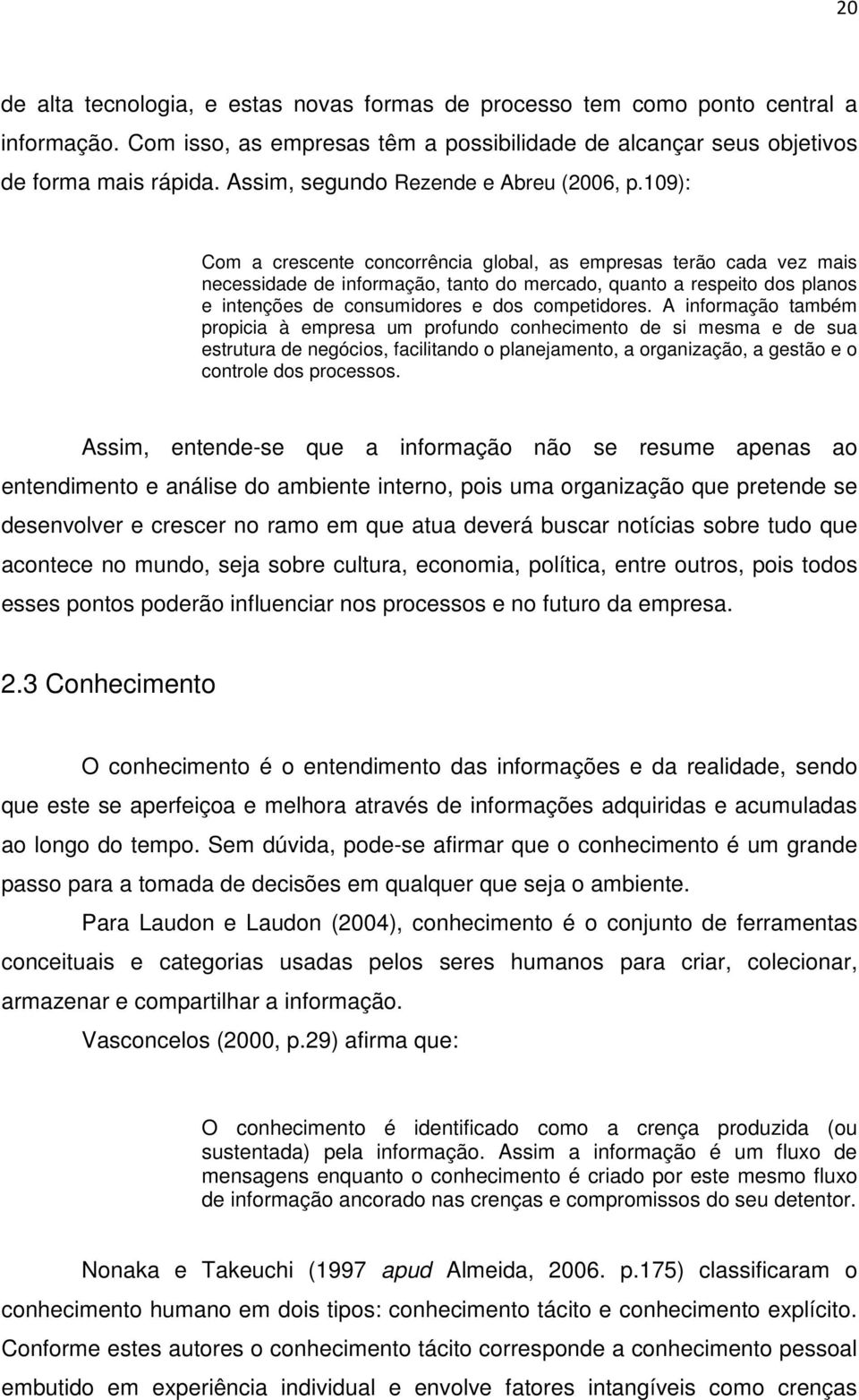 109): Com a crescente concorrência global, as empresas terão cada vez mais necessidade de informação, tanto do mercado, quanto a respeito dos planos e intenções de consumidores e dos competidores.