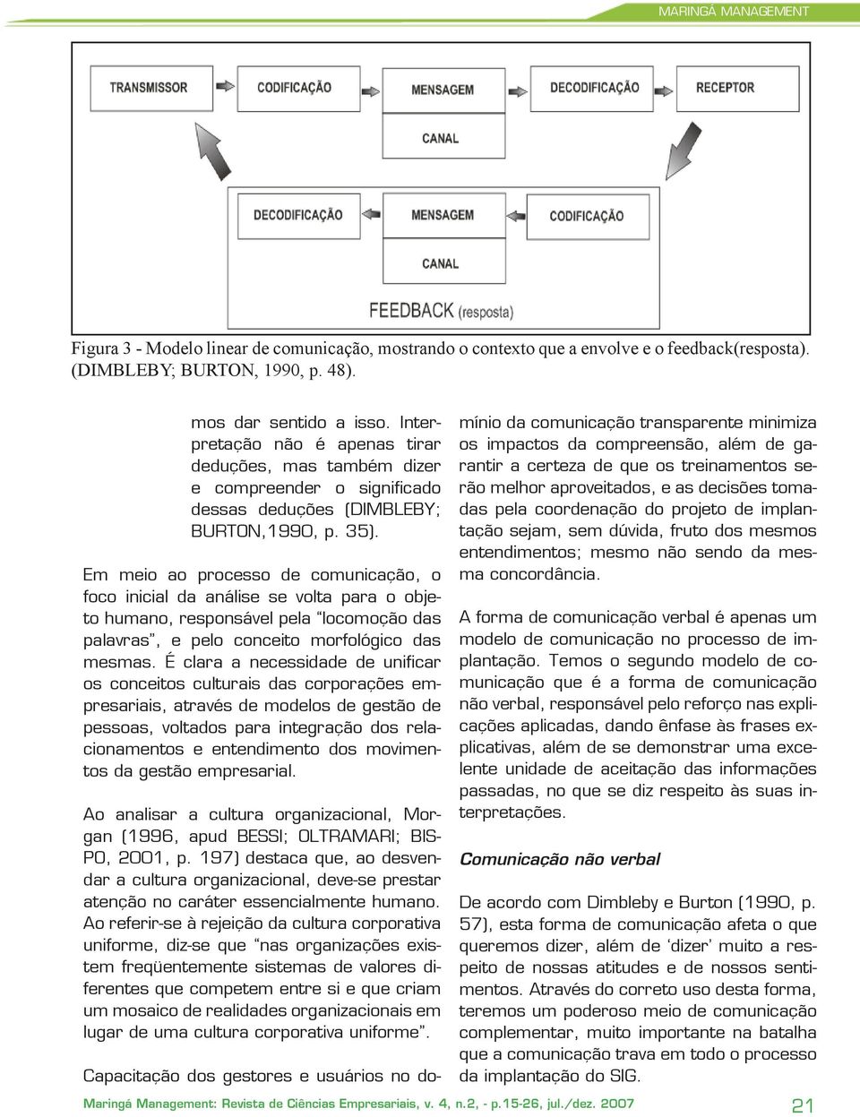 Em meio ao processo de comunicação, o foco inicial da análise se volta para o objeto humano, responsável pela locomoção das palavras, e pelo conceito morfológico das mesmas.