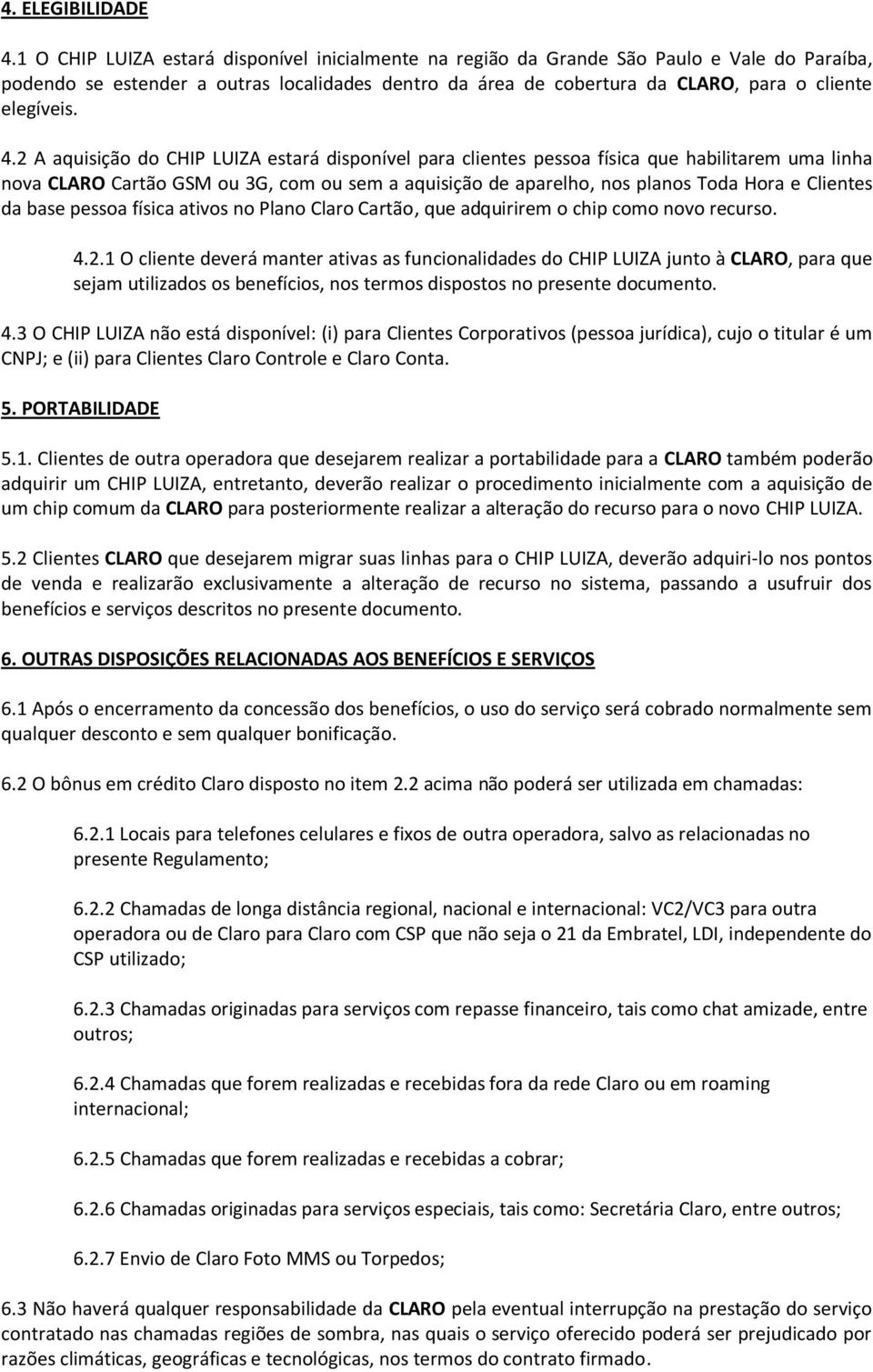 4.2 A aquisição do CHIP LUIZA estará disponível para clientes pessoa física que habilitarem uma linha nova CLARO Cartão GSM ou 3G, com ou sem a aquisição de aparelho, nos planos Toda Hora e Clientes