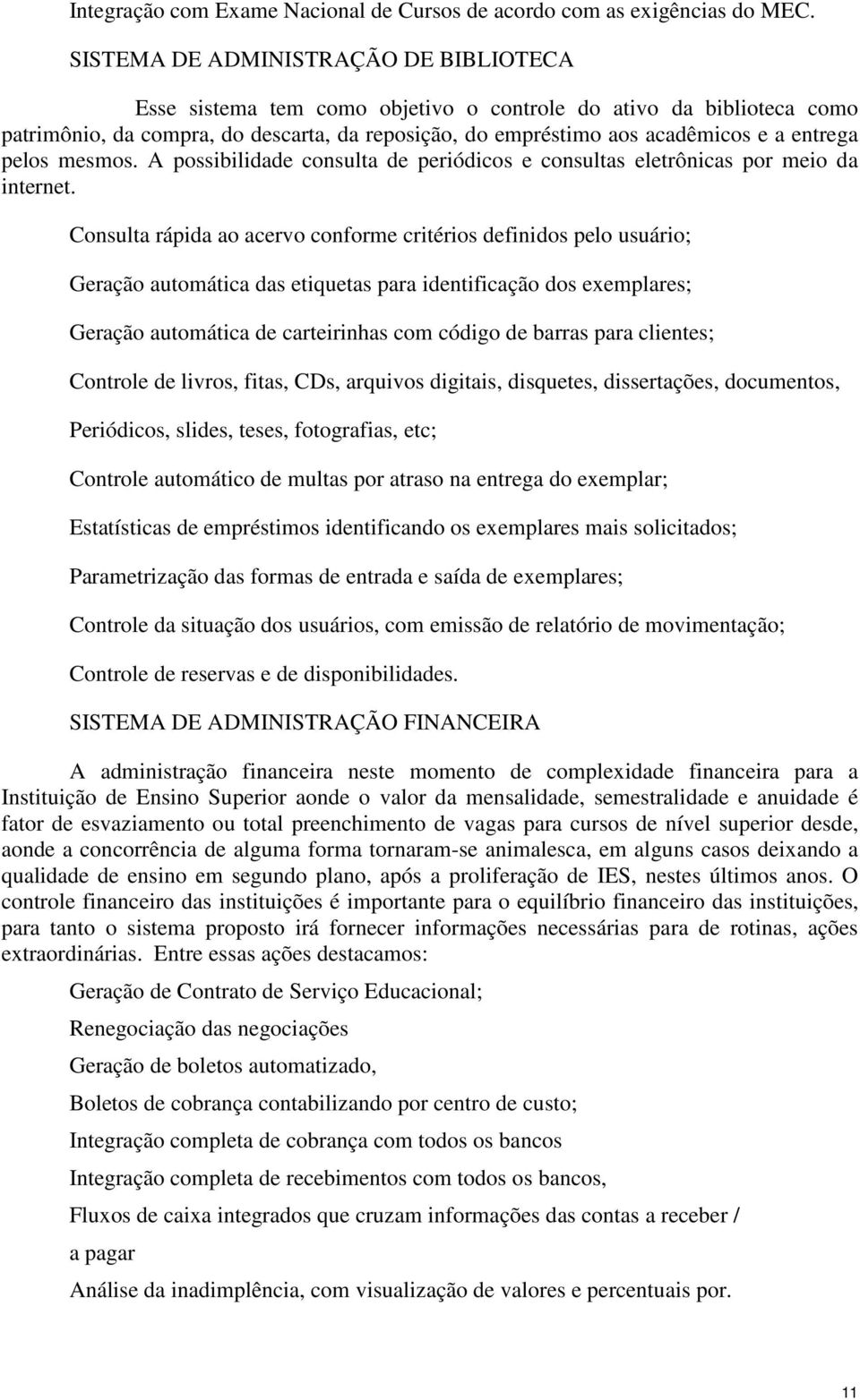 pelos mesmos. A possibilidade consulta de periódicos e consultas eletrônicas por meio da internet.