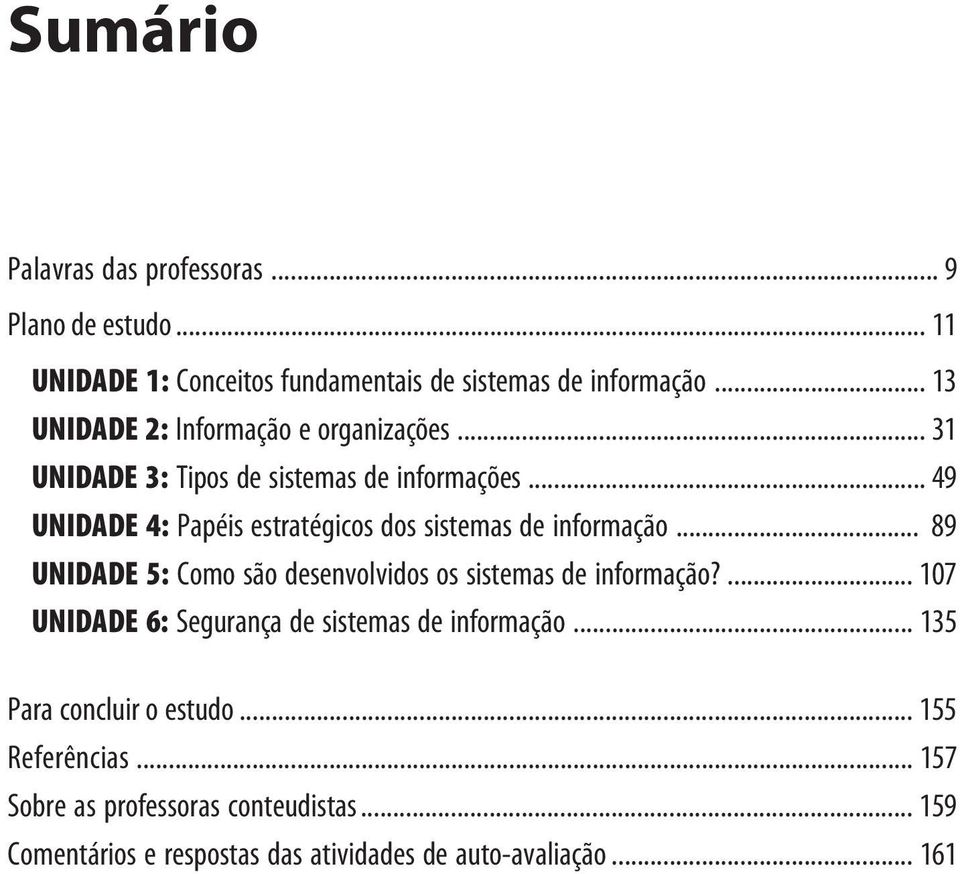 .. 49 UNIDADE 4: Papéis estratégicos dos sistemas de informação... 89 UNIDADE 5: Como são desenvolvidos os sistemas de informação?