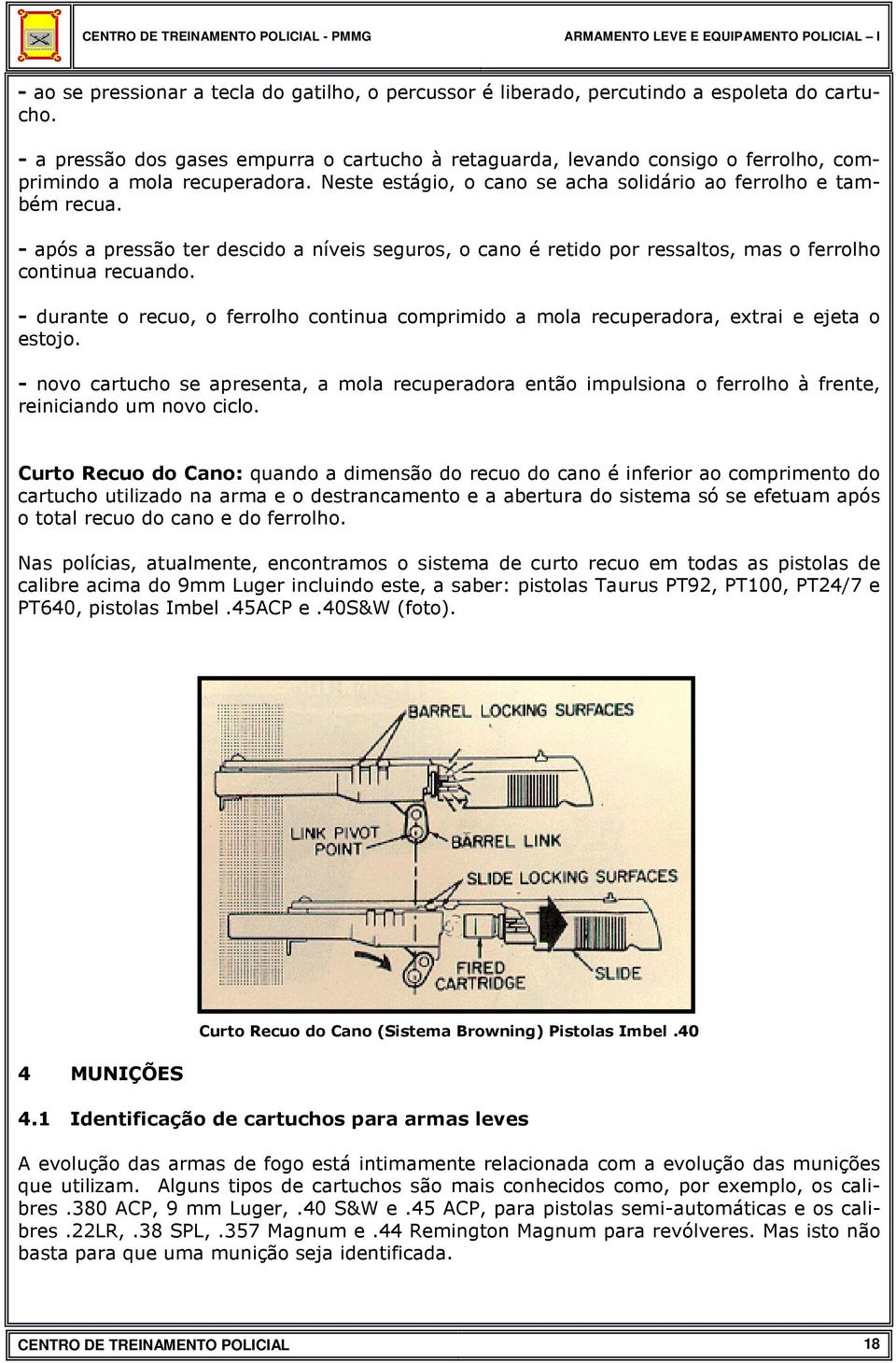 - após a pressão ter descido a níveis seguros, o cano é retido por ressaltos, mas o ferrolho continua recuando.