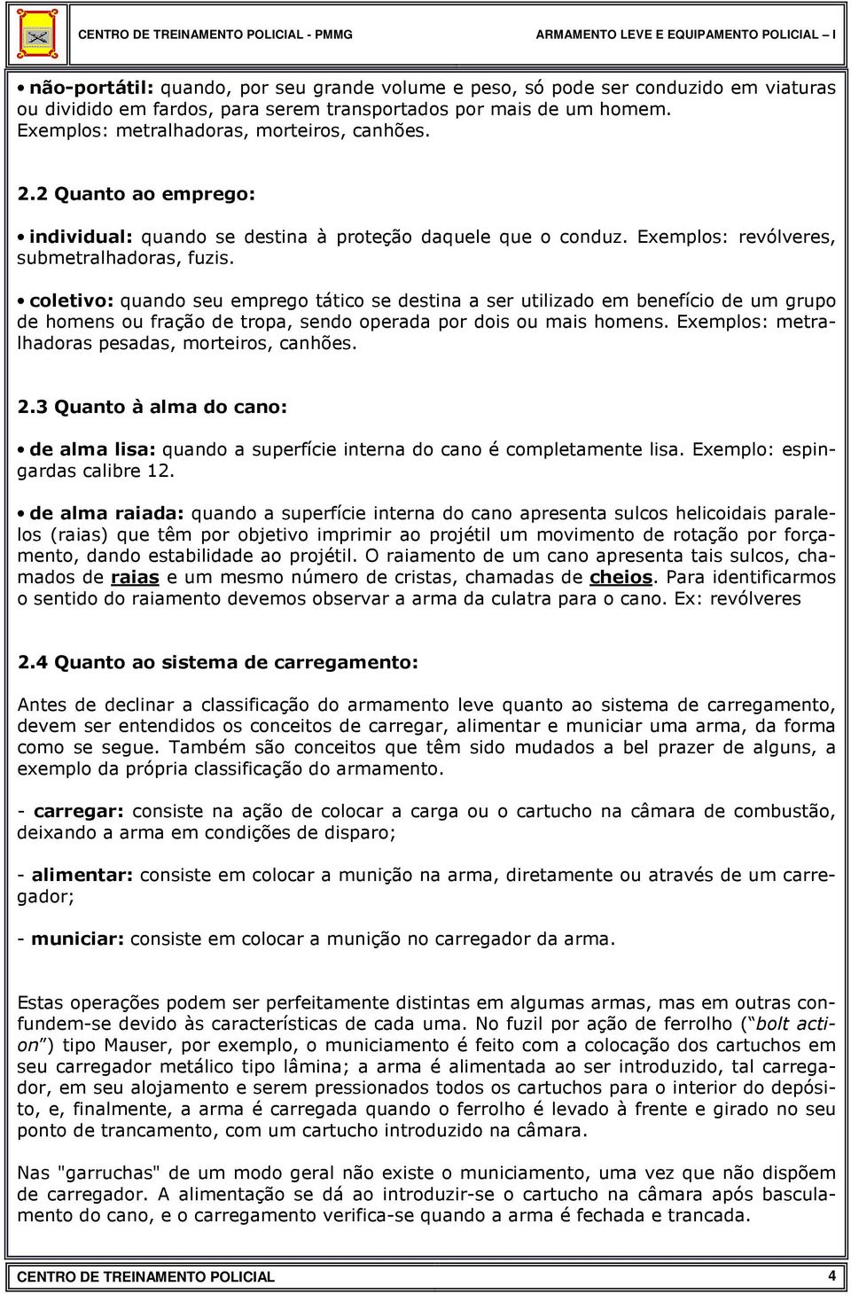 coletivo: quando seu emprego tático se destina a ser utilizado em benefício de um grupo de homens ou fração de tropa, sendo operada por dois ou mais homens.