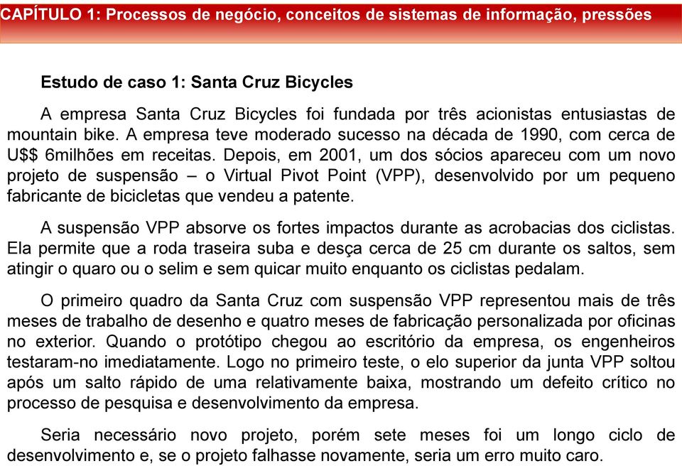 Depois, em 2001, um dos sócios apareceu com um novo projeto de suspensão o Virtual Pivot Point (VPP), desenvolvido por um pequeno fabricante de bicicletas que vendeu a patente.