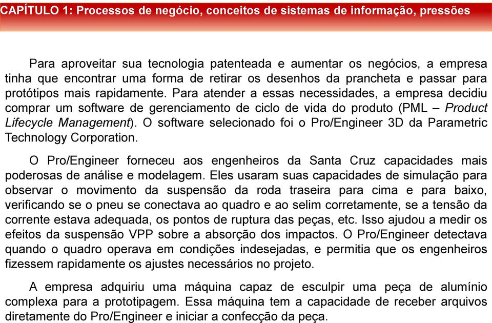 Para atender a essas necessidades, a empresa decidiu comprar um software de gerenciamento de ciclo de vida do produto (PML Product Lifecycle Management).