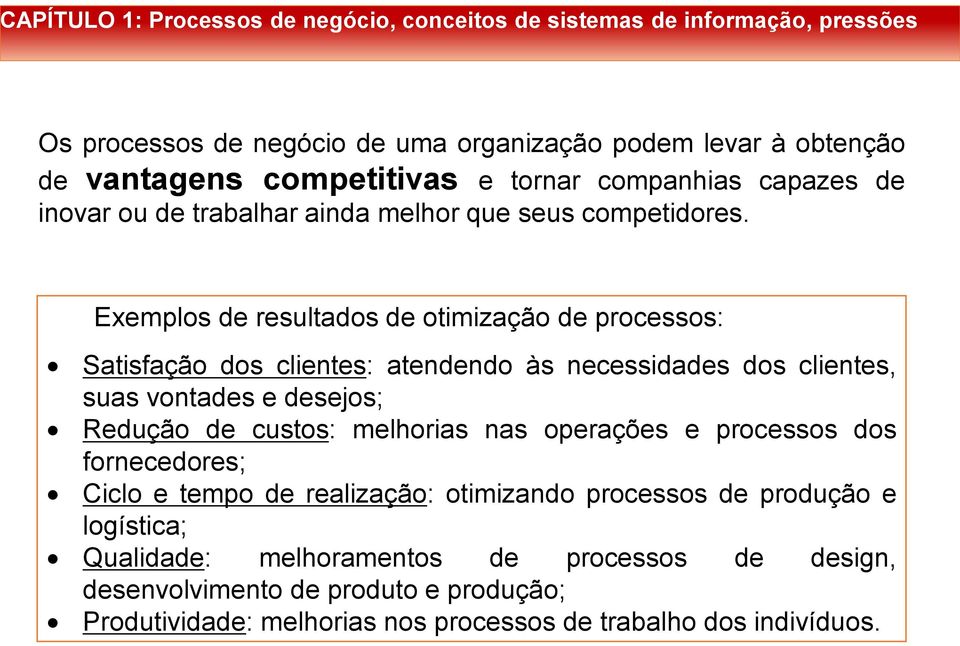 Exemplos de resultados de otimização de processos: Satisfação dos clientes: atendendo às necessidades dos clientes, suas vontades e desejos; Redução de custos: melhorias nas