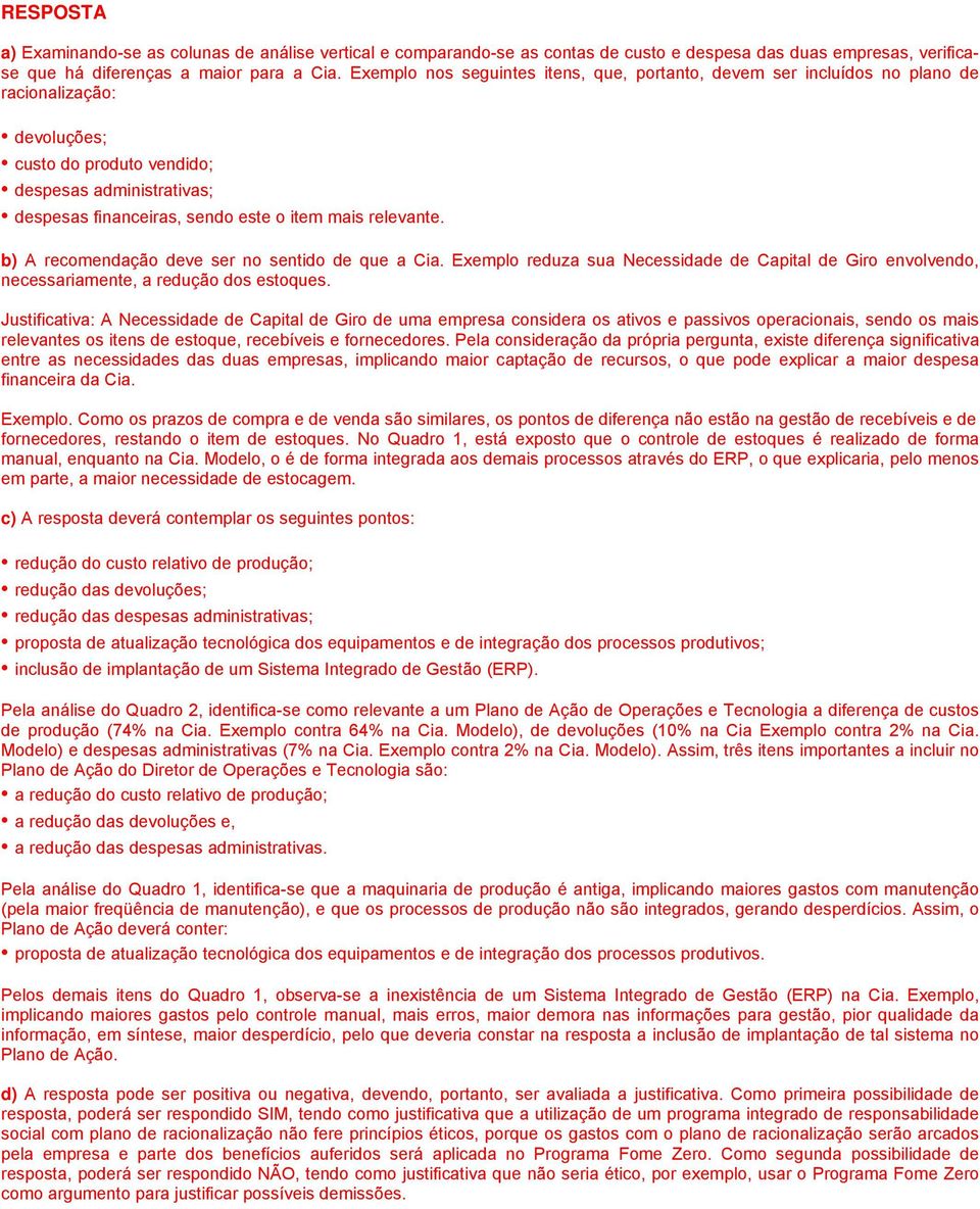 mais relevante. b) A recomendação deve ser no sentido de que a Cia. Exemplo reduza sua Necessidade de Capital de Giro envolvendo, necessariamente, a redução dos estoques.