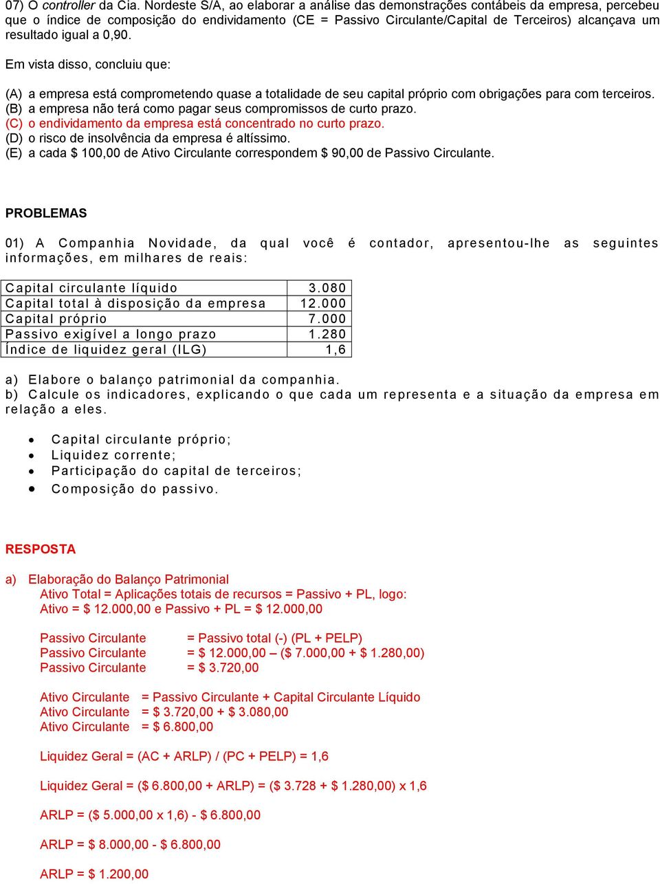 igual a 0,90. Em vista disso, concluiu que: (A) a empresa está comprometendo quase a totalidade de seu capital próprio com obrigações para com terceiros.