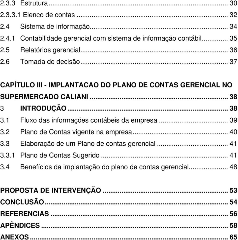 INTRODUÇÃO... 38 3.1 Fluxo das informações contábeis da empresa... 39 3.2 Plano de Contas vigente na empresa... 40 3.3 Elaboração de um Plano de contas gerencial.