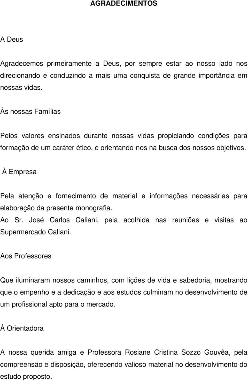 À Empresa Pela atenção e fornecimento de material e informações necessárias para elaboração da presente monografia. Ao Sr.