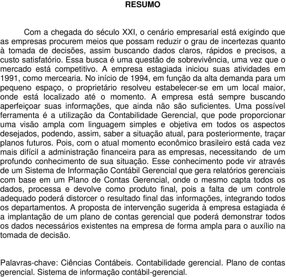 A empresa estagiada iniciou suas atividades em 1991, como mercearia.