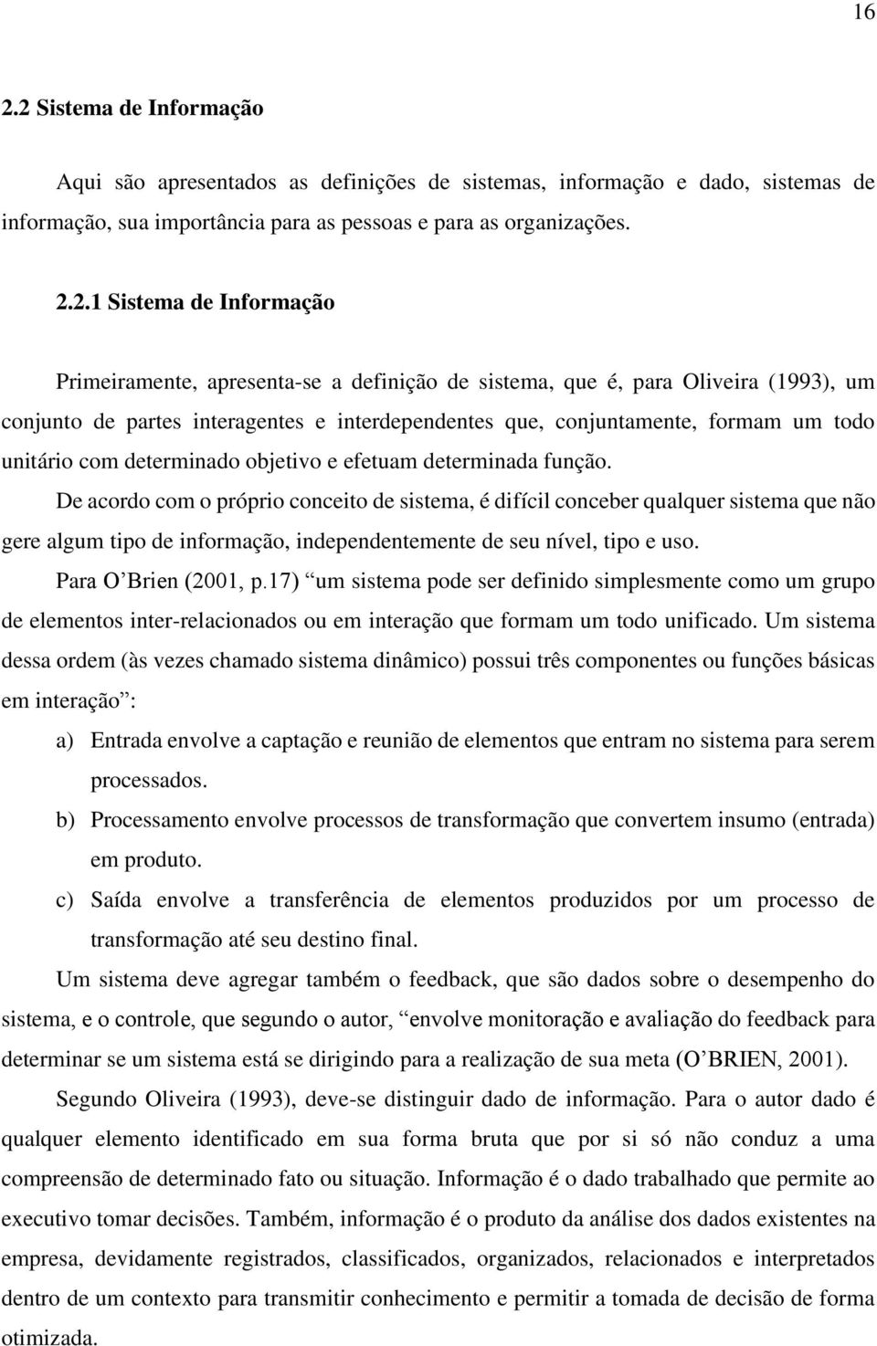 determinado objetivo e efetuam determinada função.