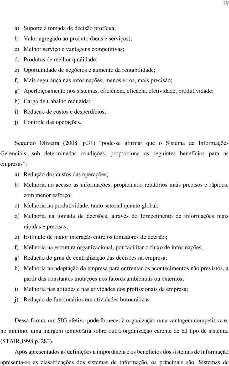 reduzida; i) Redução de custos e desperdícios; j) Controle das operações. Segundo Oliveira (2008, p.