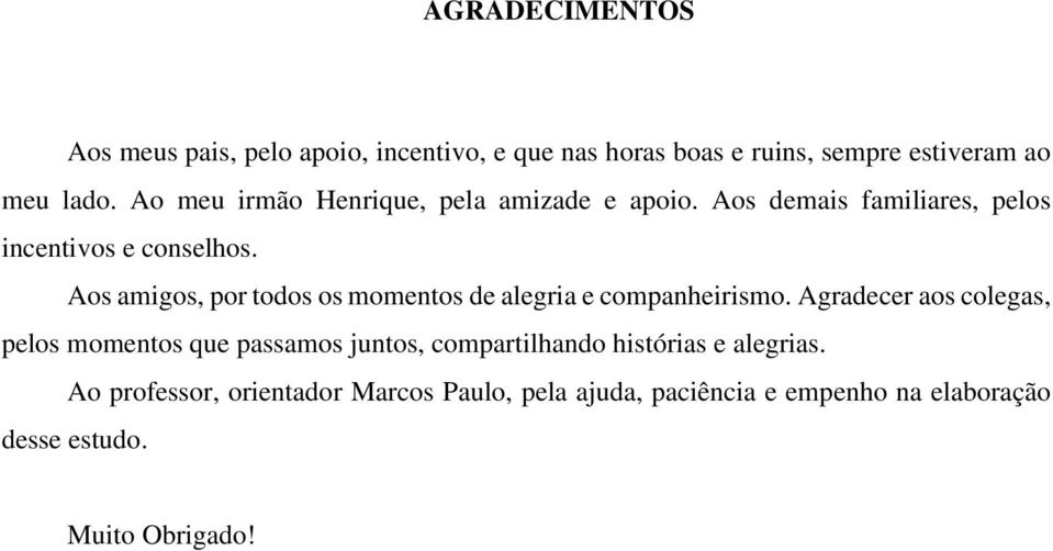 Aos amigos, por todos os momentos de alegria e companheirismo.