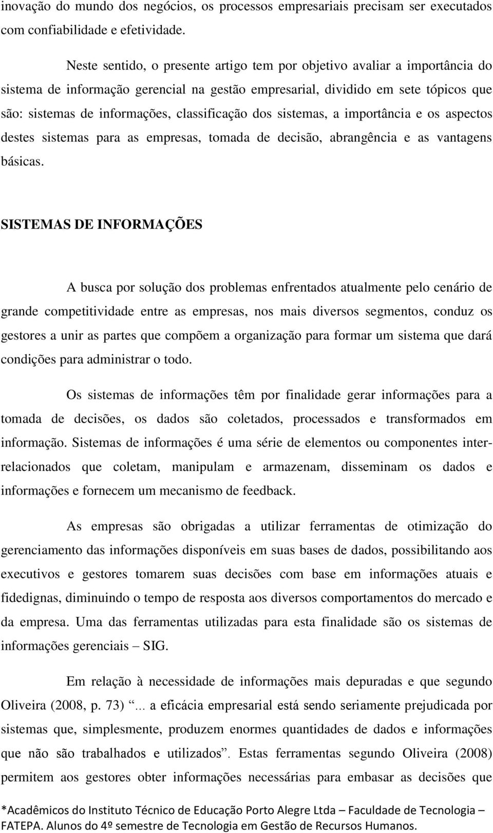 classificação dos sistemas, a importância e os aspectos destes sistemas para as empresas, tomada de decisão, abrangência e as vantagens básicas.