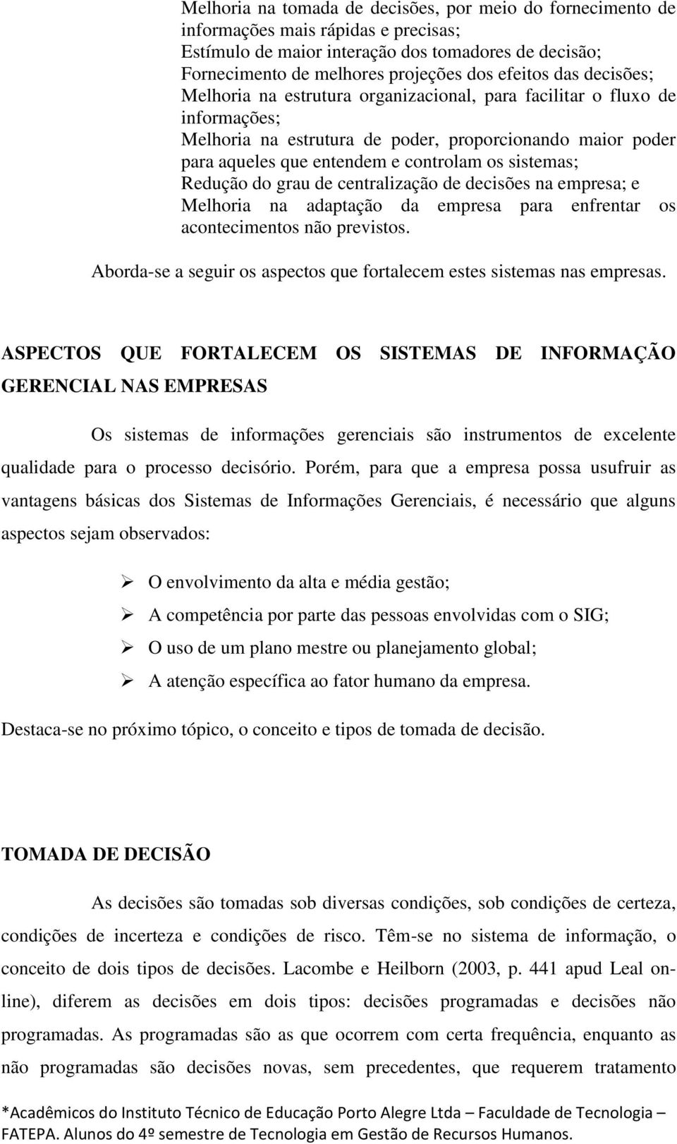 sistemas; Redução do grau de centralização de decisões na empresa; e Melhoria na adaptação da empresa para enfrentar os acontecimentos não previstos.