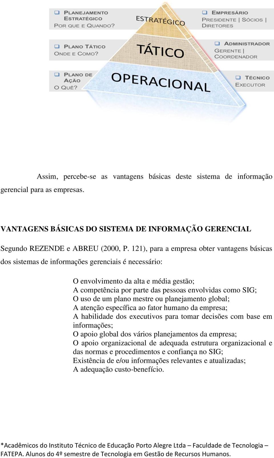 uso de um plano mestre ou planejamento global; A atenção específica ao fator humano da empresa; A habilidade dos executivos para tomar decisões com base em informações; O apoio global dos vários