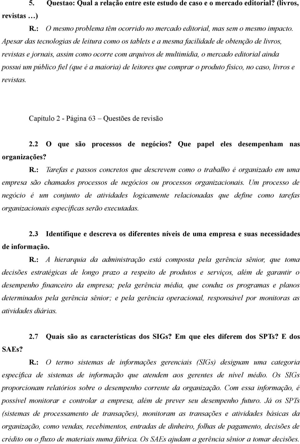 público fiel (que é a maioria) de leitores que comprar o produto físico, no caso, livros e revistas. Capítulo 2 - Página 63 Questões de revisão 2.2 O que são processos de negócios?