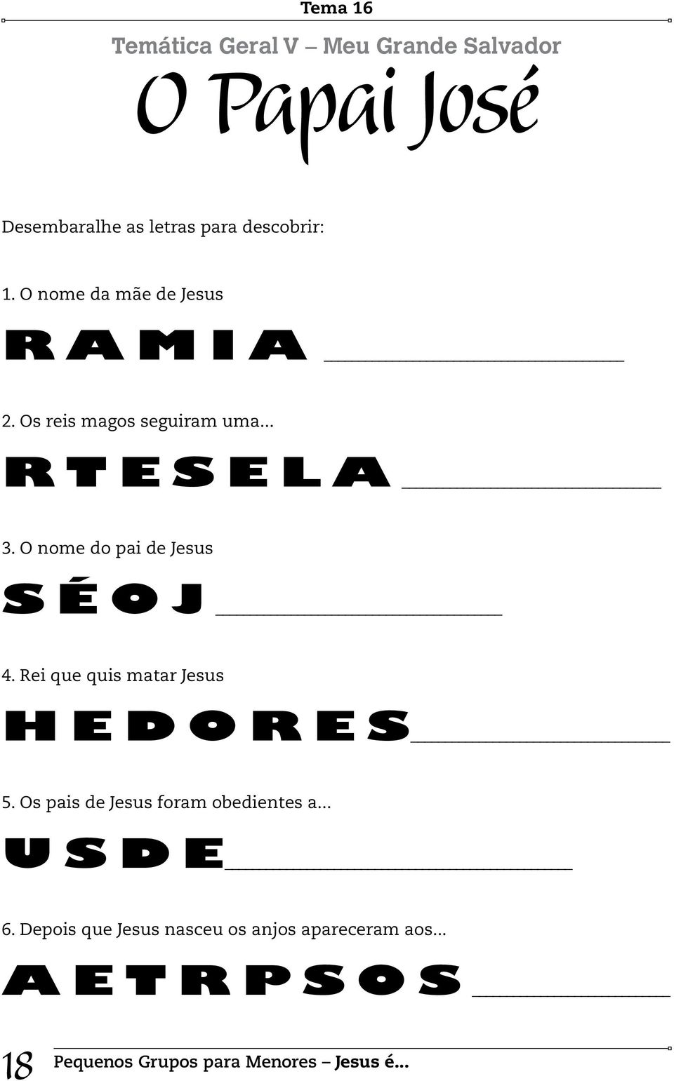 O nome do pai de Jesus S É O J 4. Rei que quis matar Jesus H E D O R E S 5.