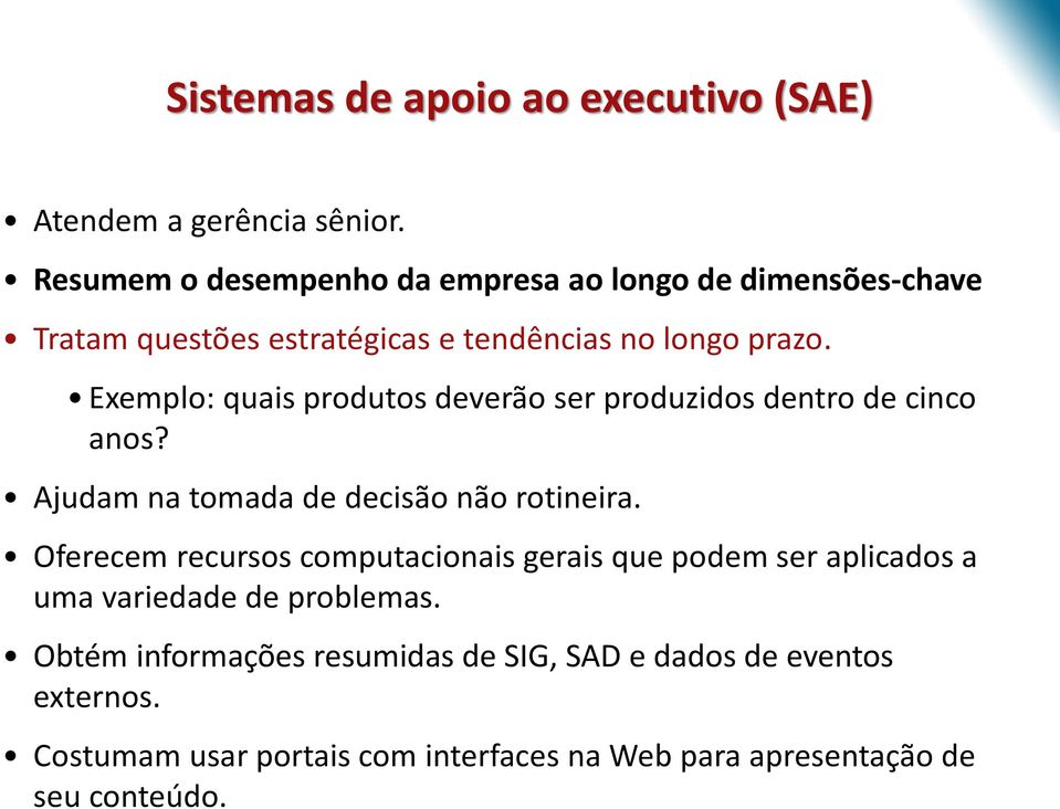 Exemplo: quais produtos deverão ser produzidos dentro de cinco anos? Ajudam na tomada de decisão não rotineira.