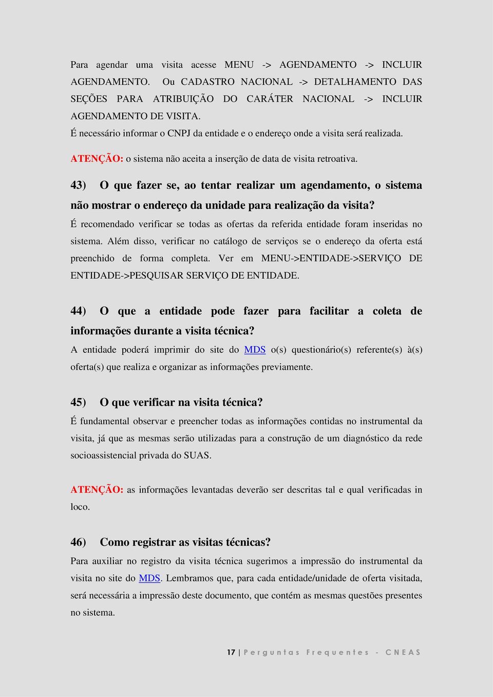 43) O que fazer se, ao tentar realizar um agendamento, o sistema não mostrar o endereço da unidade para realização da visita?