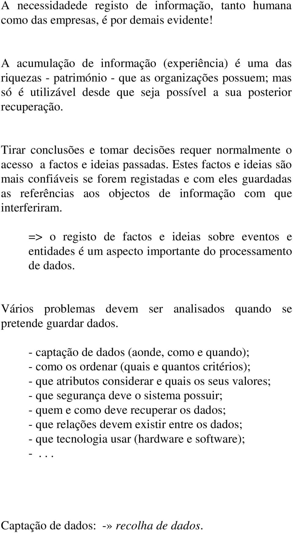 Tirar conclusões e tomar decisões requer normalmente o acesso a factos e ideias passadas.