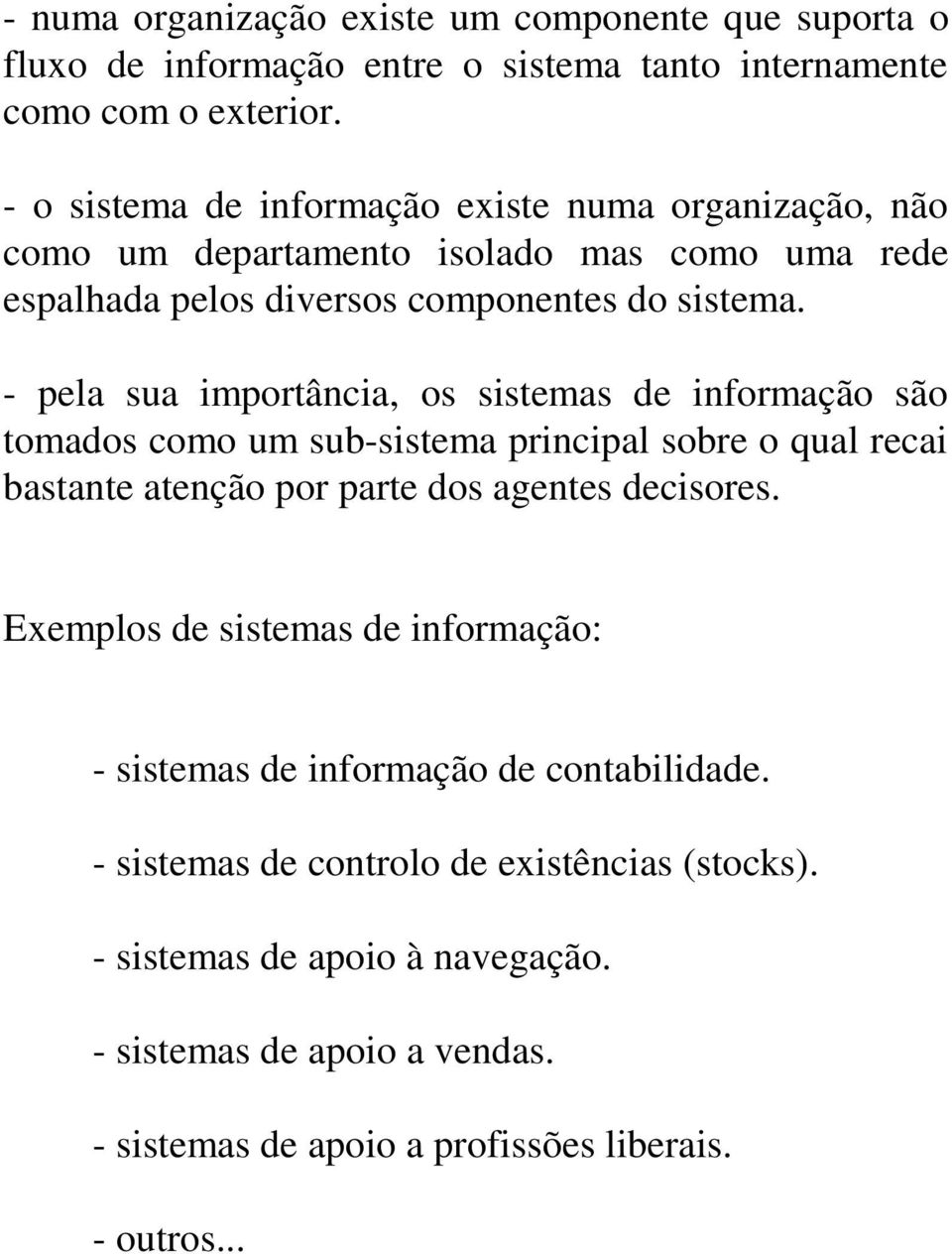 - pela sua importância, os sistemas de informação são tomados como um sub-sistema principal sobre o qual recai bastante atenção por parte dos agentes decisores.