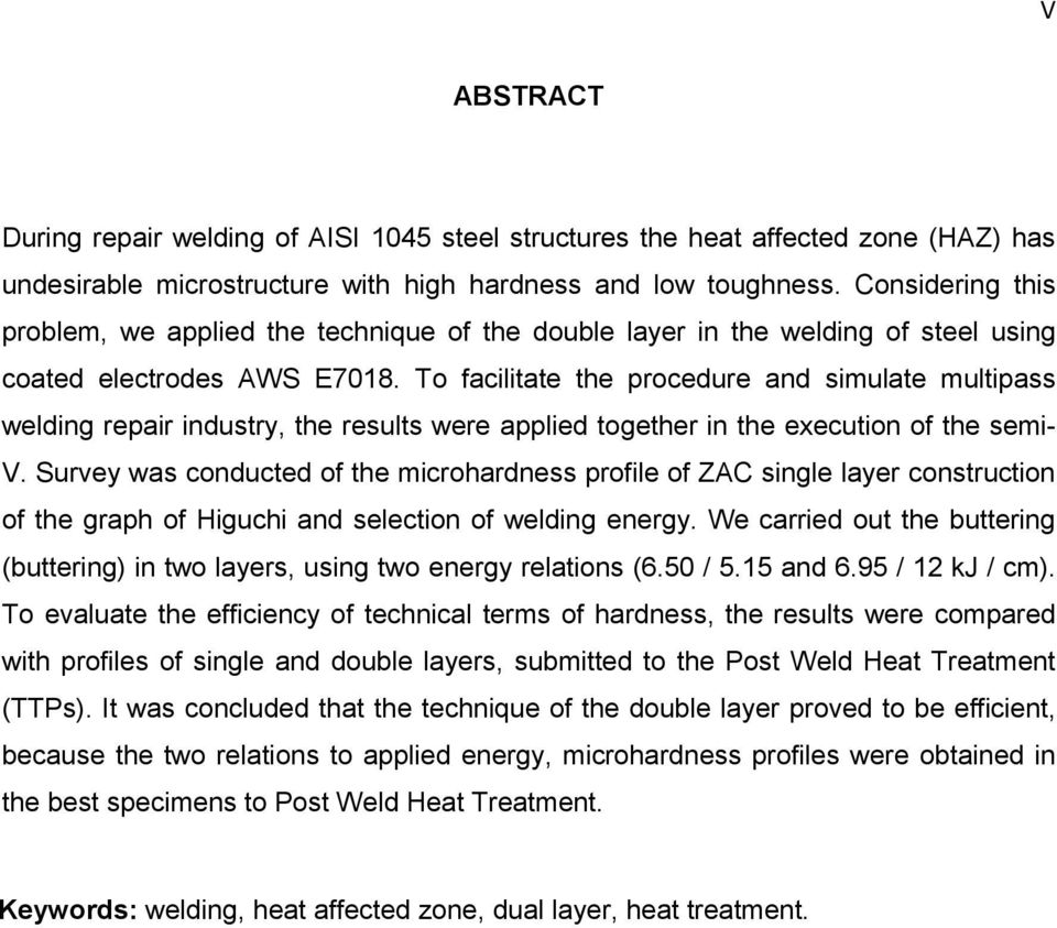 To facilitate the procedure and simulate multipass welding repair industry, the results were applied together in the execution of the semi- V.