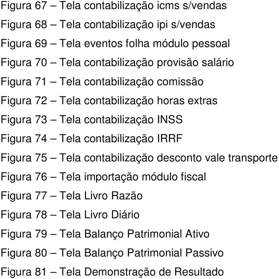 Figura 74 Tela contabilização IRRF Figura 75 Tela contabilização desconto vale transporte Figura 76 Tela importação módulo fiscal Figura 77 Tela Livro