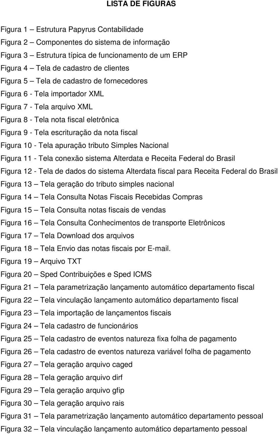 Tela apuração tributo Simples Nacional Figura 11 - Tela conexão sistema Alterdata e Receita Federal do Brasil Figura 12 - Tela de dados do sistema Alterdata fiscal para Receita Federal do Brasil