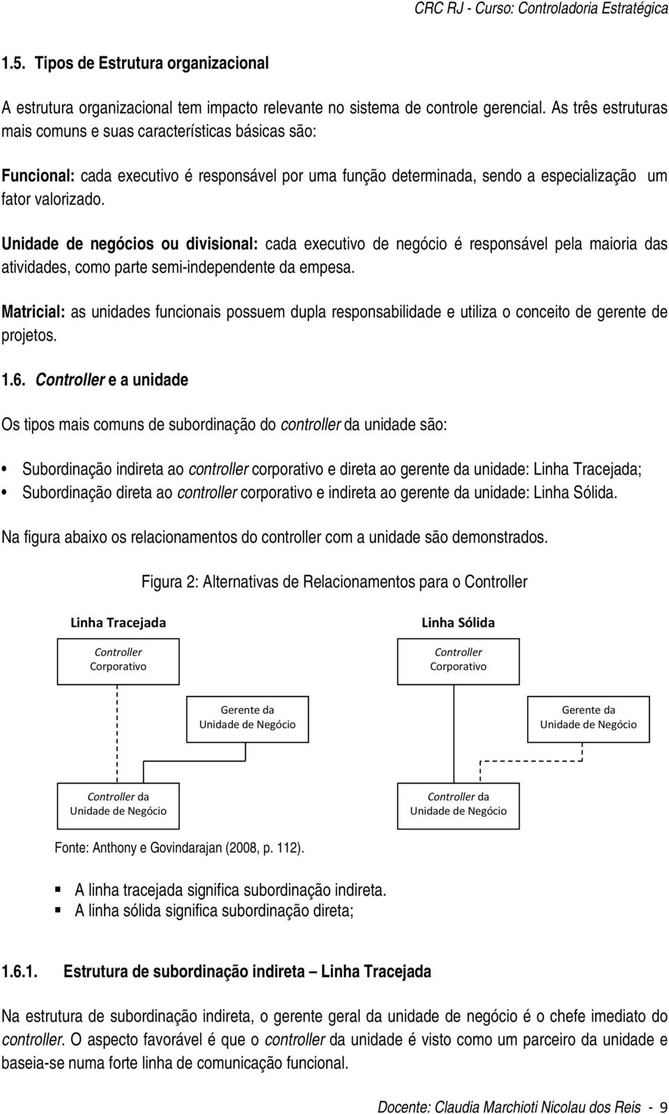 Unidade de negócios ou divisional: cada executivo de negócio é responsável pela maioria das atividades, como parte semi-independente da empesa.