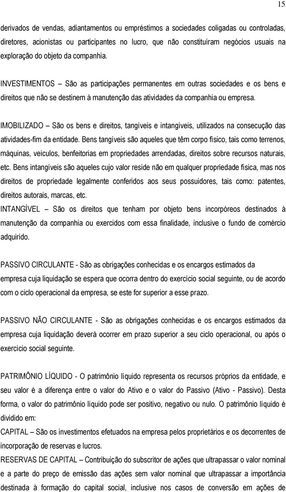 IMOBILIZADO São os bens e direitos, tangíveis e intangíveis, utilizados na consecução das atividades-fim da entidade.